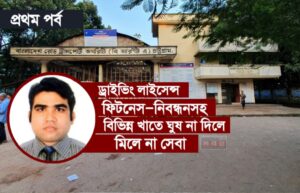 চট্টগ্রাম বিআরটিএ’তে ডিডি মাসুদের লাগামহীন অনিয়ম-দুর্নীতি!