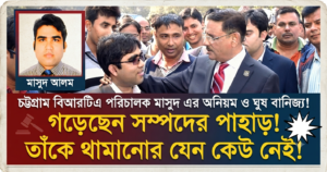 চট্টগ্রাম বিআরটিএ পরিচালক মাসুদ আলম গড়েছেন অবৈধ সম্পদের পাহাড় ও ঘুষের রাজত্ব! তাকে থামাবে কে?